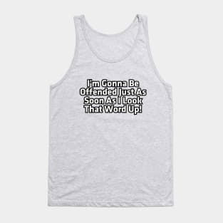 I'm gonna be offended just as soon as I look that word up! Tank Top